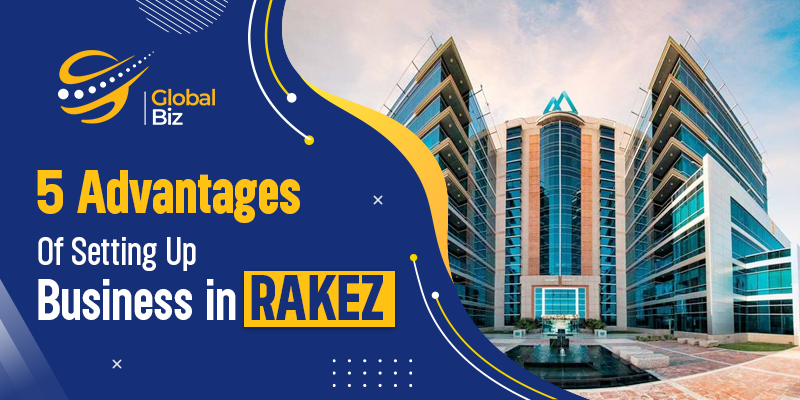 5 Advantages Of Setting Up Business in RAKEZ